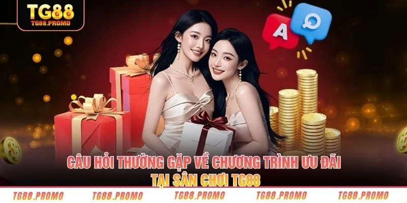 Câu hỏi thường gặp về chương trình ưu đãi tại sân chơi TG88