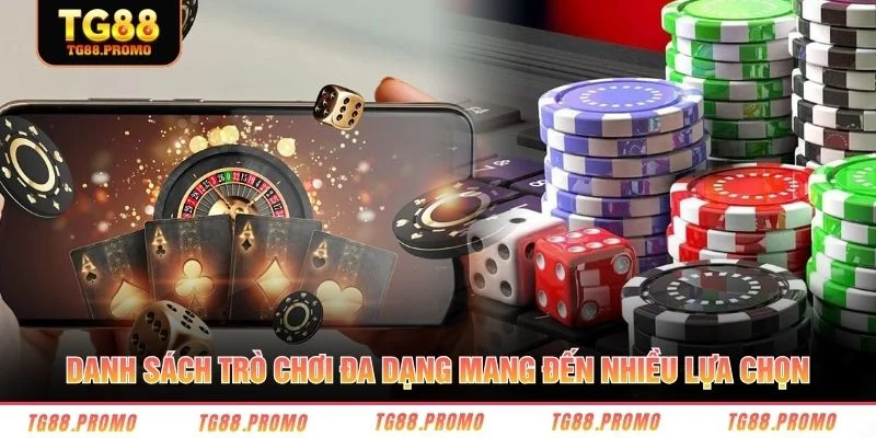 Danh sách trò chơi đa dạng mang đến nhiều lựa chọn