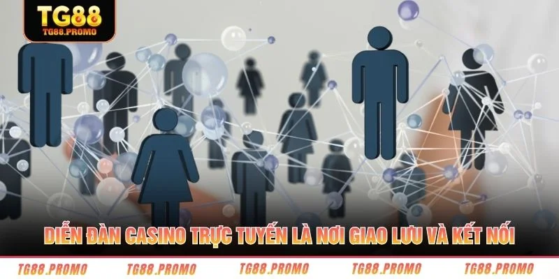 Diễn đàn casino trực tuyến là nơi giao lưu và kết nối
