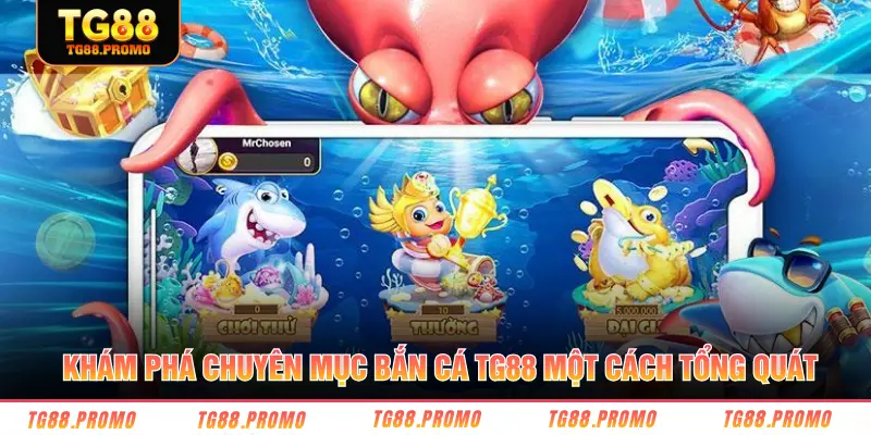 Khám phá chuyên mục bắn cá TG88 một cách tổng quát