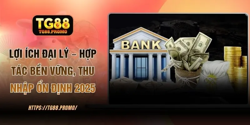 Lợi Ích Đại Lý TG88 – Hợp Tác Bền Vững, Ổn Định Năm 2025